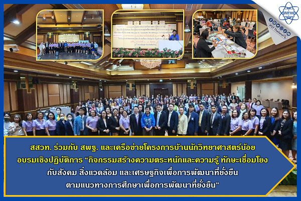 สสวท. ร่วมกับ สพฐ. และเครือข่ายโครงการบ้านนักวิทยาศาสตร์น้อย อบรมเชิงปฏิบัติการ “กิจกรรมสร้างความตระหนักและความรู้ ทักษะเชื่อมโยงกับสังคม สิ่งแวดล้อม และเศรษฐกิจเพื่อการพัฒนาที่ยั่งยืน ตามแนวทางการศึกษาเพื่อการพัฒนาที่ยั่งยืน”