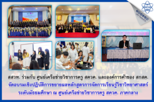 สสวท. ร่วมกับ ศูนย์เครือข่ายวิชาการครู สควค. และองค์การค้าของ สกสค. จัดอบรมเชิงปฏิบัติการขยายผลหลักสูตรการจัดการเรียนรู้วิชาวิทยาศาสตร์ ระดับมัธยมศึกษา ณ ศูนย์เครือข่ายวิชาการครู สควค. ภาคกลาง