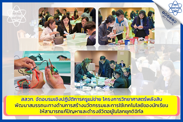 สสวท. จัดอบรมเชิงปฏิบัติการครูแม่ข่ายโครงการวิทยาศาสตร์พลังสิบ พัฒนาสมรรถนะทางด้านการสร้างนวัตกรรมและการใช้เทคโนโลยีของนักเรียน ให้สามารถแก้ปัญหาและดำรงชีวิตอยู่ในโลกยุคดิจิทัล